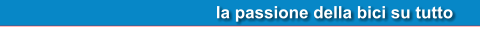 la passione della bici su tutto